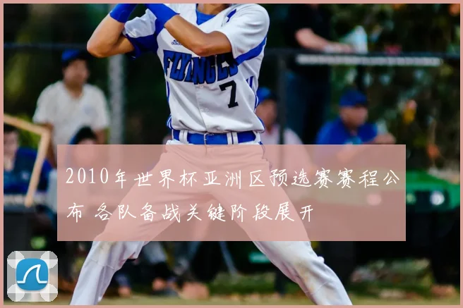 2010年世界杯亚洲区预选赛赛程公布 各队备战关键阶段展开