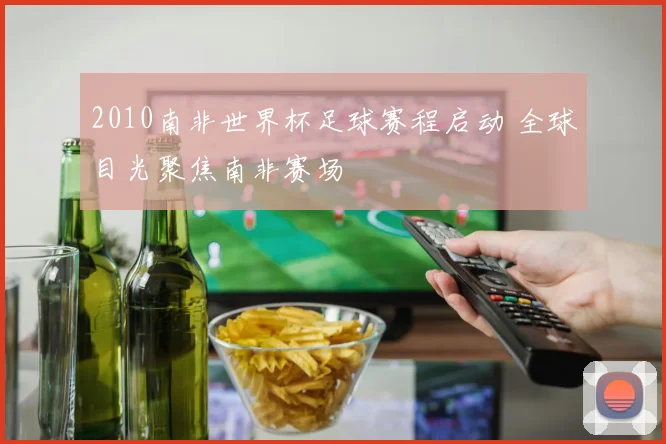 2010南非世界杯足球赛程启动 全球目光聚焦南非赛场