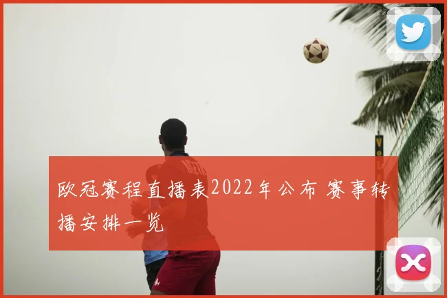 欧冠赛程直播表2022年公布 赛事转播安排一览